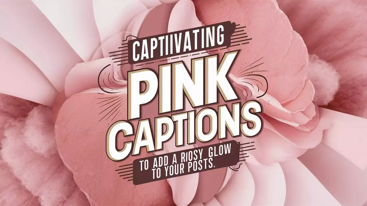 Captivating Pink Captions to Add a Rosy Glow to Your Posts